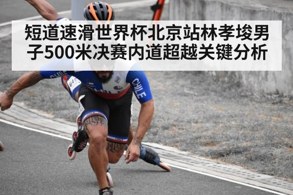 短道速滑世界杯北京站林孝埈男子500米决赛内道超越关键分析